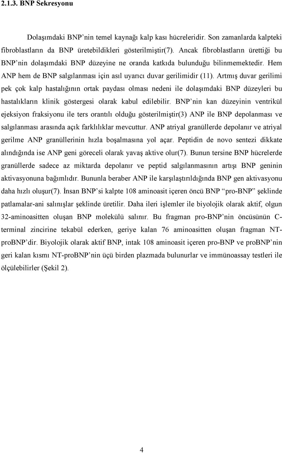 Artmış duvar gerilimi pek çok kalp hastalığının ortak paydası olması nedeni ile dolaşımdaki BNP düzeyleri bu hastalıkların klinik göstergesi olarak kabul edilebilir.