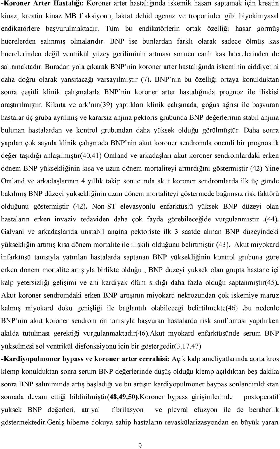 BNP ise bunlardan farklı olarak sadece ölmüş kas hücrelerinden değil ventrikül yüzey geriliminin artması sonucu canlı kas hücrelerinden de salınmaktadır.