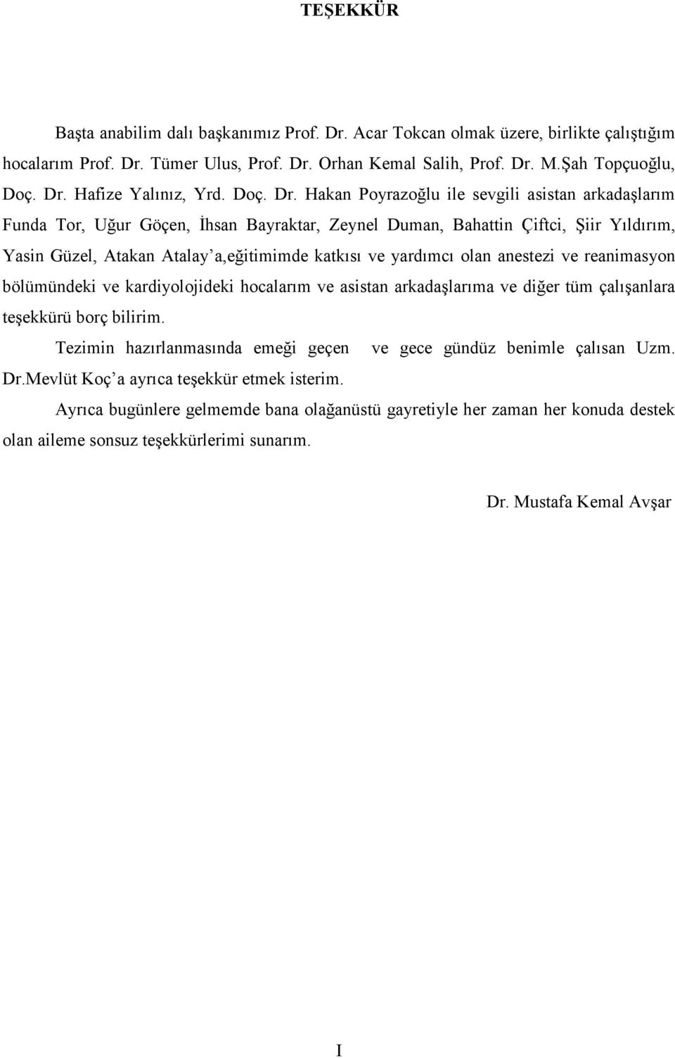 Hakan Poyrazoğlu ile sevgili asistan arkadaşlarım Funda Tor, Uğur Göçen, İhsan Bayraktar, Zeynel Duman, Bahattin Çiftci, Şiir Yıldırım, Yasin Güzel, Atakan Atalay a,eğitimimde katkısı ve yardımcı