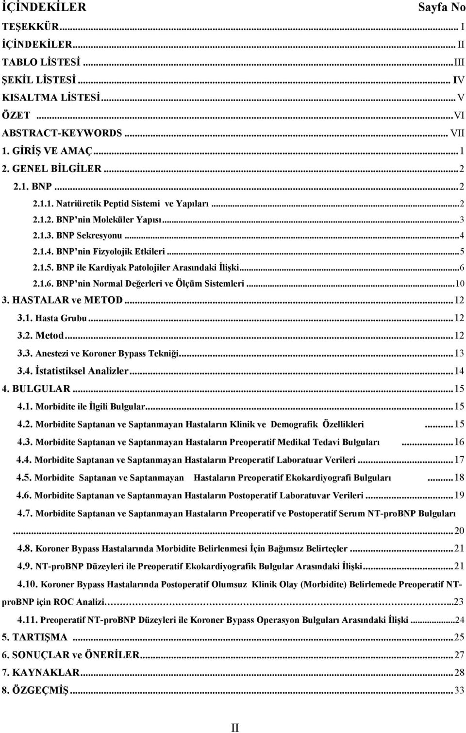 2.1.5. BNP ile Kardiyak Patolojiler Arasındaki İlişki...6 2.1.6. BNP nin Normal Değerleri ve Ölçüm Sistemleri... 10 3. HASTALAR ve METOD... 12 3.1. Hasta Grubu... 12 3.2. Metod... 12 3.3. Anestezi ve Koroner Bypass Tekniği.