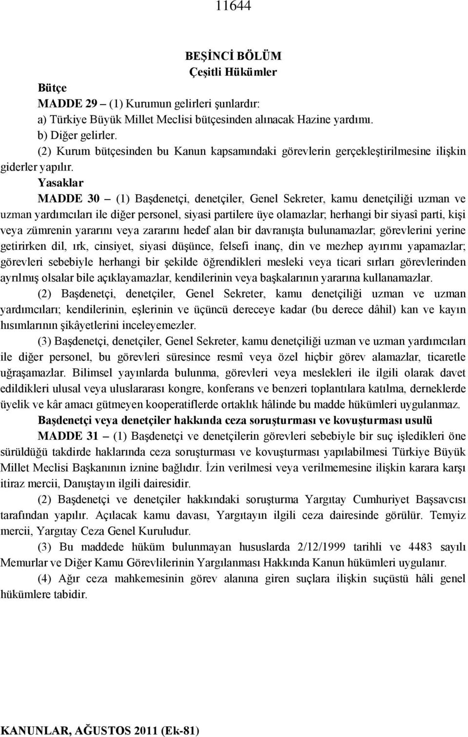 Yasaklar MADDE 30 (1) Başdenetçi, denetçiler, Genel Sekreter, kamu denetçiliği uzman ve uzman yardımcıları ile diğer personel, siyasi partilere üye olamazlar; herhangi bir siyasî parti, kişi veya