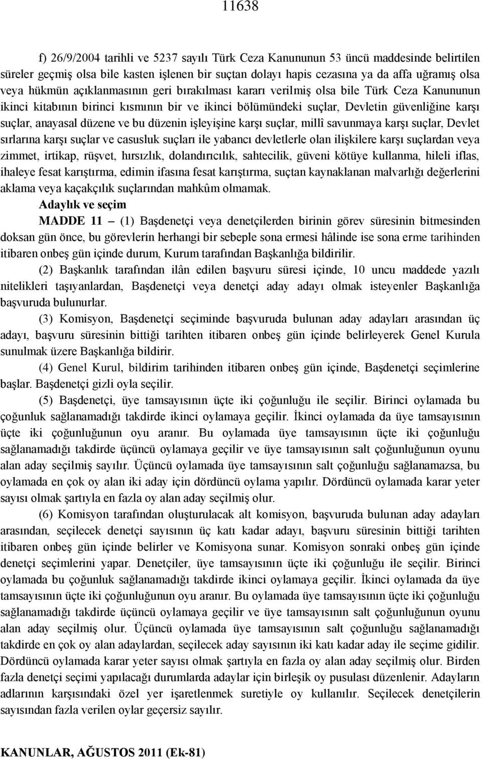 düzene ve bu düzenin işleyişine karşı suçlar, millî savunmaya karşı suçlar, Devlet sırlarına karşı suçlar ve casusluk suçları ile yabancı devletlerle olan ilişkilere karşı suçlardan veya zimmet,