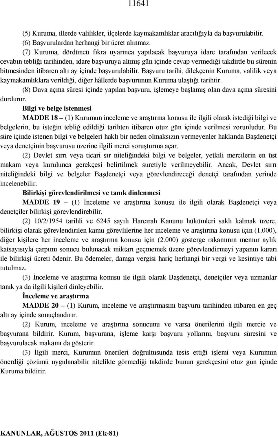 itibaren altı ay içinde başvurulabilir. Başvuru tarihi, dilekçenin Kuruma, valilik veya kaymakamlıklara verildiği, diğer hâllerde başvurunun Kuruma ulaştığı tarihtir.