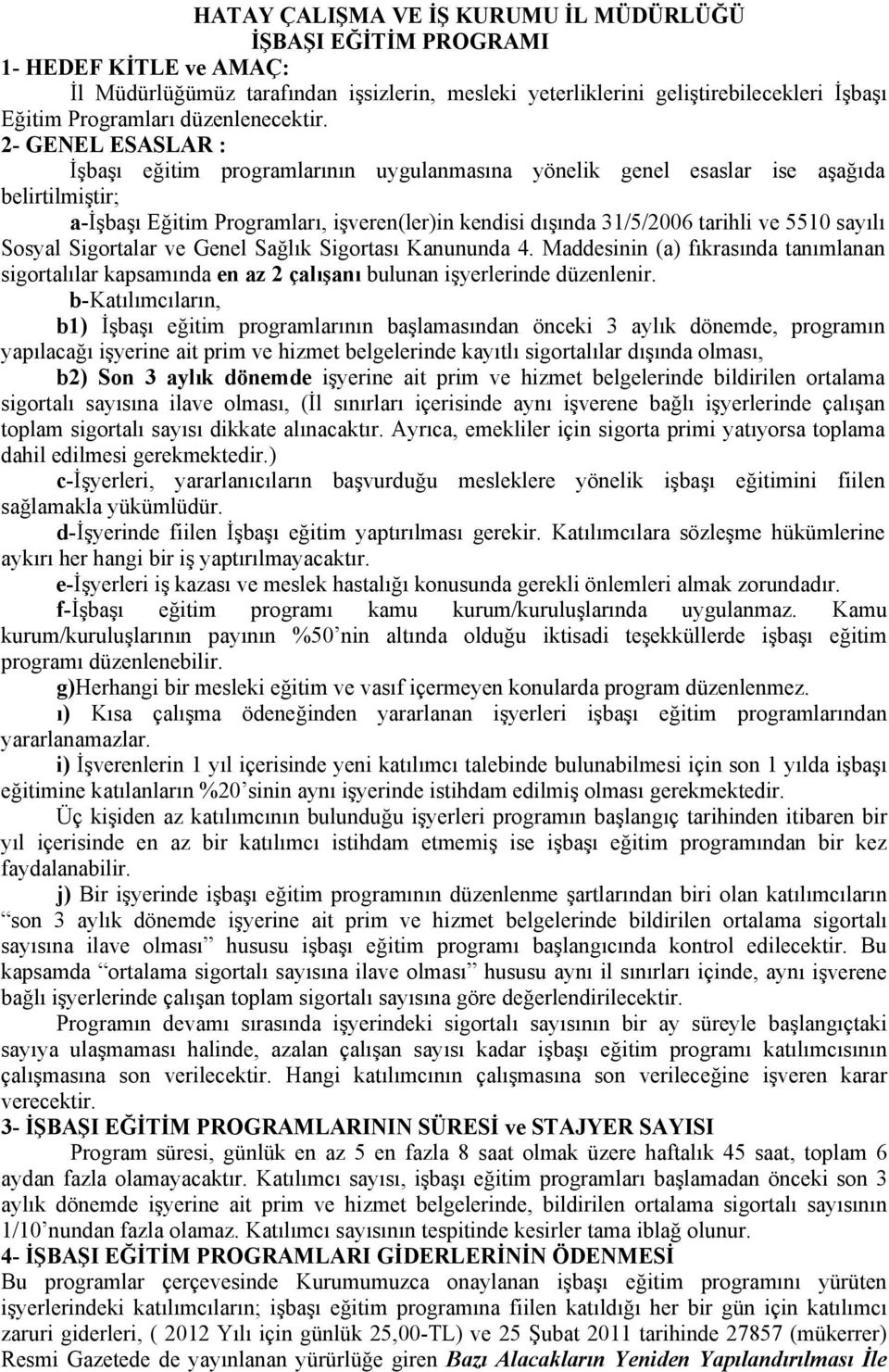 2- GENEL ESASLAR : İşbaşı eğitim programlarının uygulanmasına yönelik genel esaslar ise aşağıda belirtilmiştir; a-işbaşı Eğitim Programları, işveren(ler)in kendisi dışında 31/5/2006 tarihli ve 5510