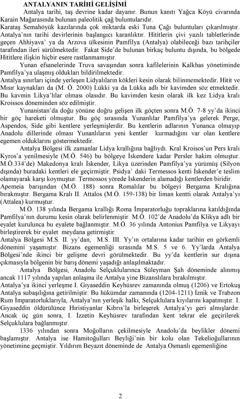 Hititlerin çivi yazılı tabletlerinde geçen Ahhiyava ya da Arzova ülkesinin Pamfilya (Antalya) olabileceği bazı tarihçiler tarafından ileri sürülmektedir.