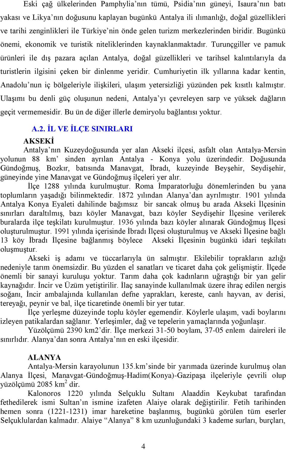 Turunçgiller ve pamuk ürünleri ile dıģ pazara açılan Antalya, doğal güzellikleri ve tarihsel kalıntılarıyla da turistlerin ilgisini çeken bir dinlenme yeridir.