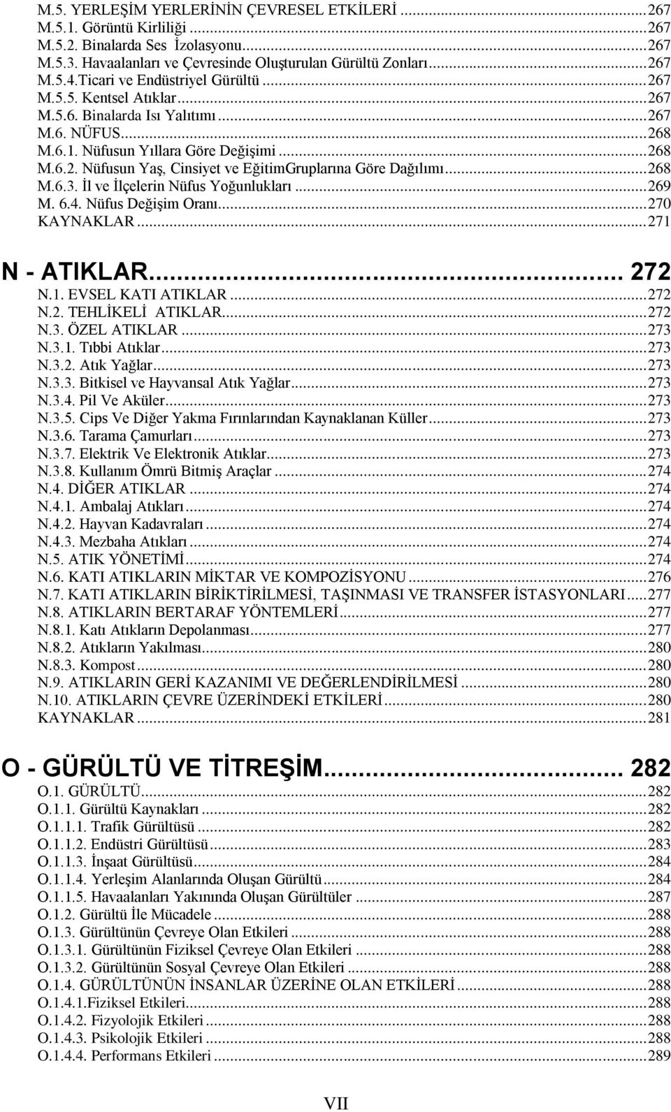 .. 268 M.6.3. Ġl ve Ġlçelerin Nüfus Yoğunlukları... 269 M. 6.4. Nüfus DeğiĢim Oranı... 270 KAYNAKLAR... 271 N - ATIKLAR... 272 N.1. EVSEL KATI ATIKLAR... 272 N.2. TEHLĠKELĠ ATIKLAR... 272 N.3. ÖZEL ATIKLAR.