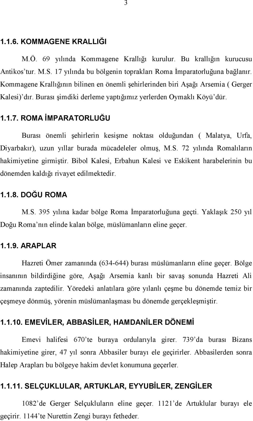 ROMA ĐMPARATORLUĞU Burası önemli şehirlerin kesişme noktası olduğundan ( Malatya, Urfa, Diyarbakır), uzun yıllar burada mücadeleler olmuş, M.S. 72 yılında Romalıların hakimiyetine girmiştir.