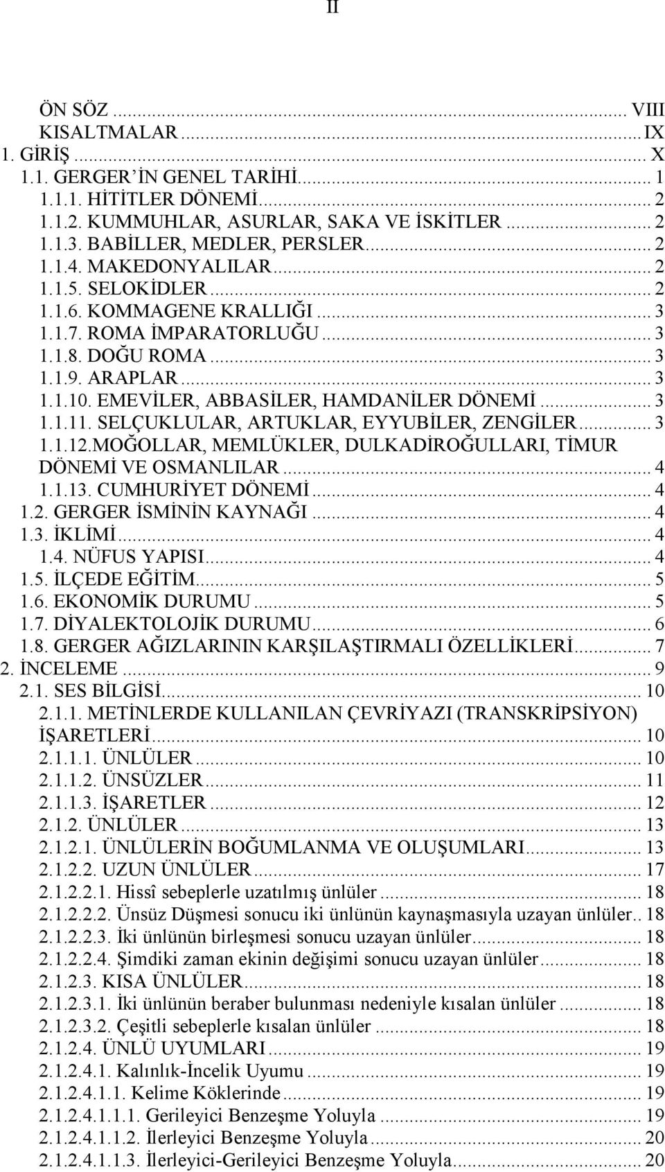 SELÇUKLULAR, ARTUKLAR, EYYUBĐLER, ZENGĐLER... 3 1.1.12.MOĞOLLAR, MEMLÜKLER, DULKADĐROĞULLARI, TĐMUR DÖNEMĐ VE OSMANLILAR... 4 1.1.13. CUMHURĐYET DÖNEMĐ... 4 1.2. GERGER ĐSMĐNĐN KAYNAĞI... 4 1.3. ĐKLĐMĐ.