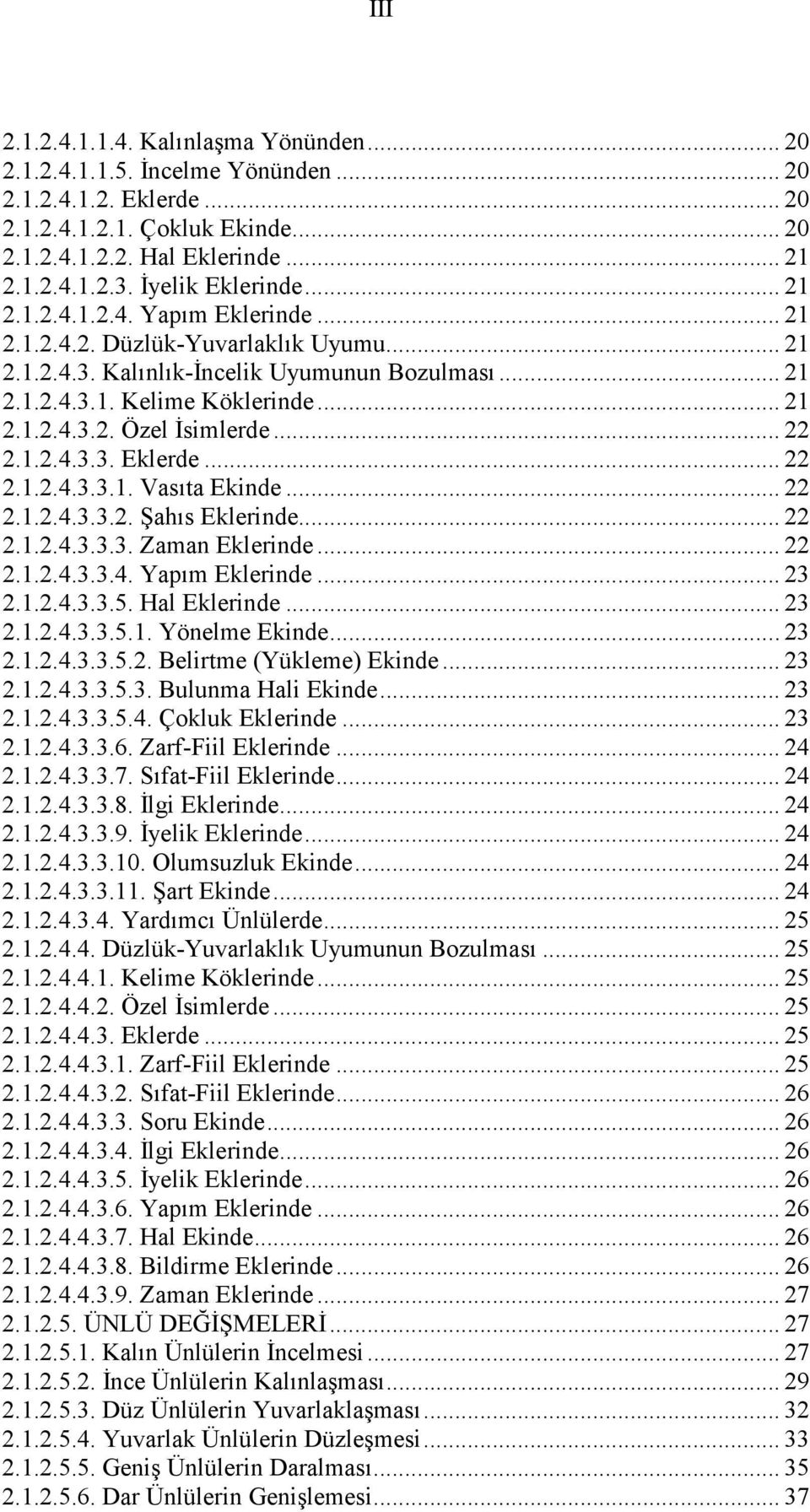 .. 22 2.1.2.4.3.3. Eklerde... 22 2.1.2.4.3.3.1. Vasıta Ekinde... 22 2.1.2.4.3.3.2. Şahıs Eklerinde... 22 2.1.2.4.3.3.3. Zaman Eklerinde... 22 2.1.2.4.3.3.4. Yapım Eklerinde... 23 2.1.2.4.3.3.5.