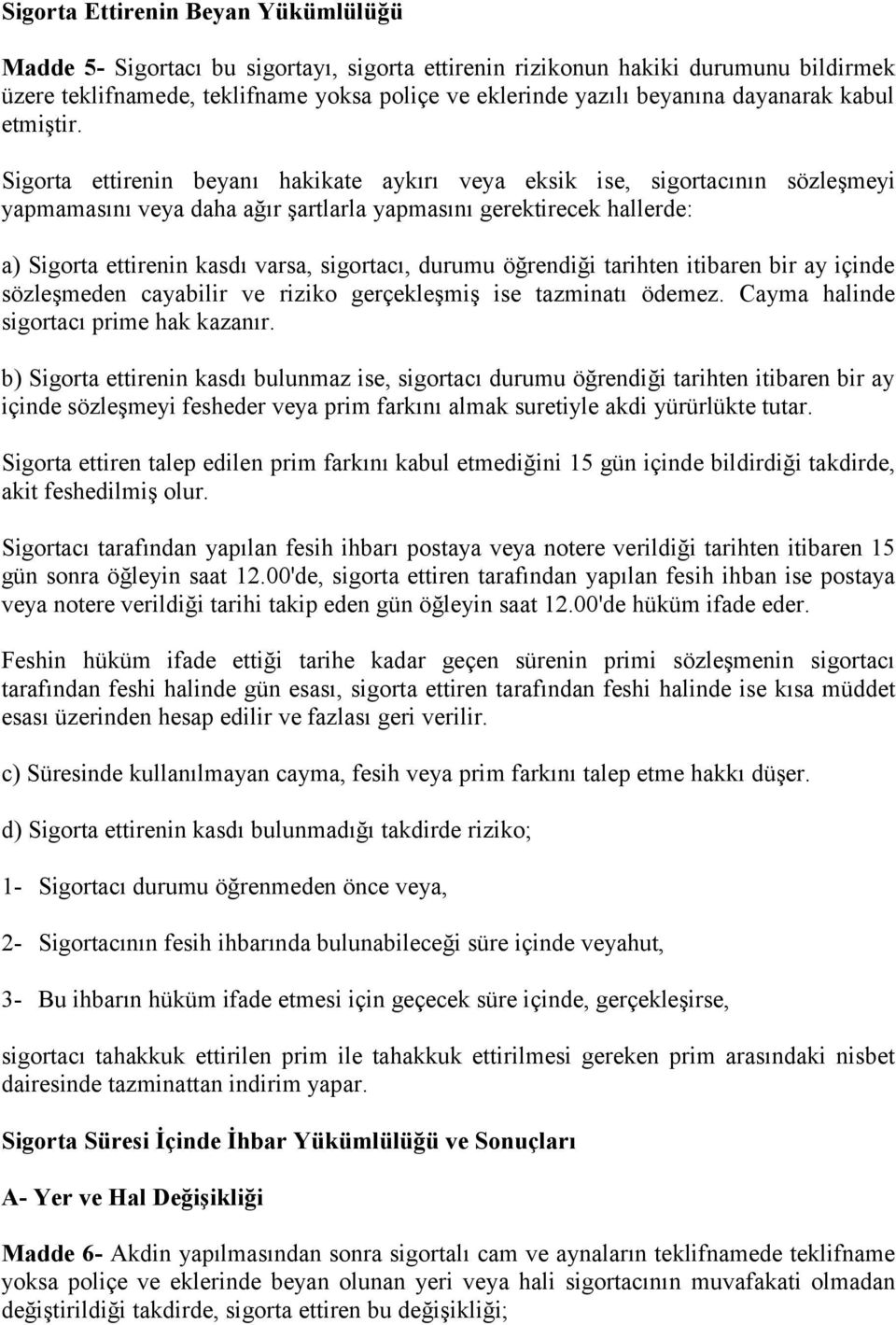 Sigorta ettirenin beyanı hakikate aykırı veya eksik ise, sigortacının sözleşmeyi yapmamasını veya daha ağır şartlarla yapmasını gerektirecek hallerde: a) Sigorta ettirenin kasdı varsa, sigortacı,