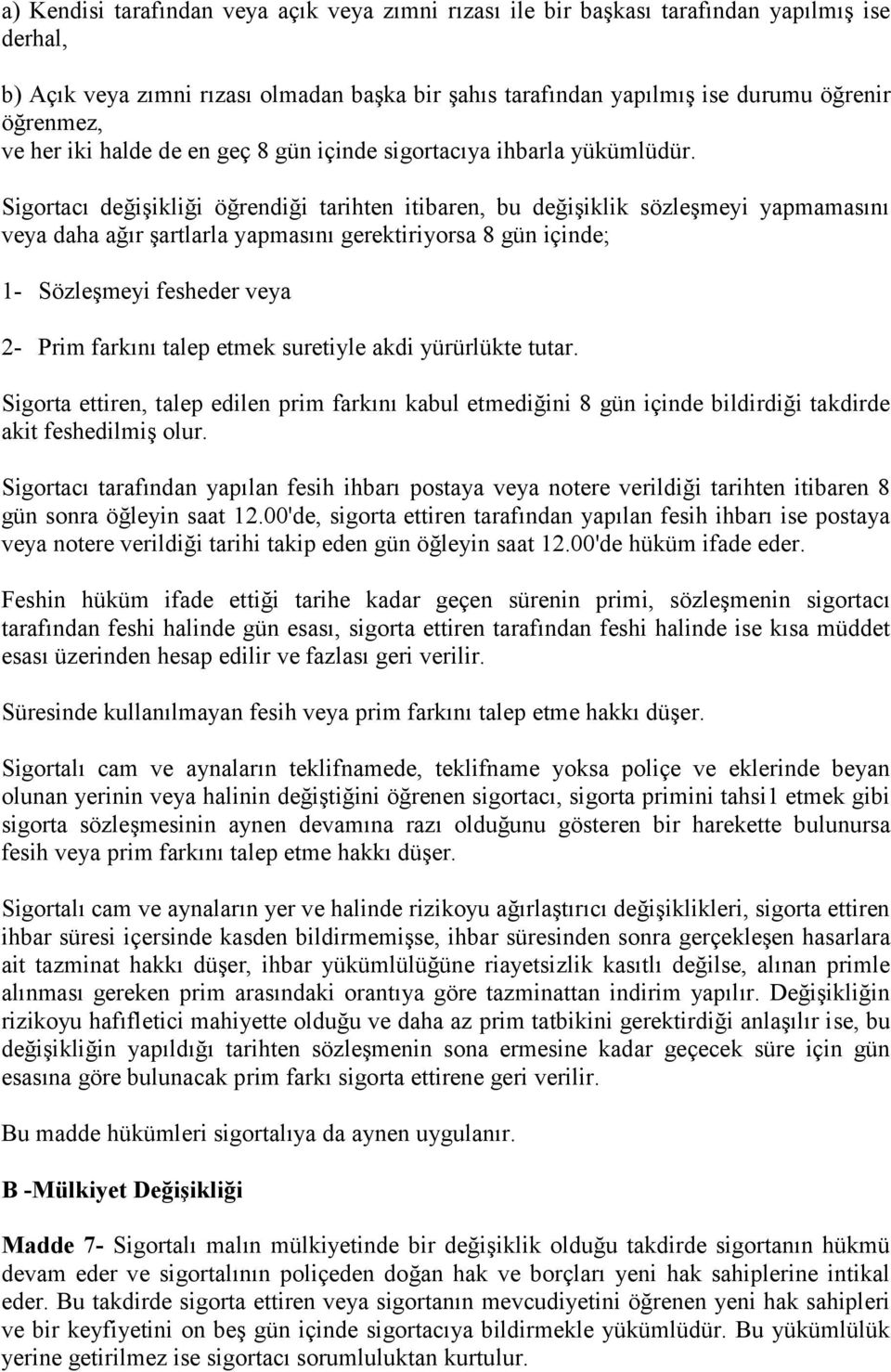 Sigortacı değişikliği öğrendiği tarihten itibaren, bu değişiklik sözleşmeyi yapmamasını veya daha ağır şartlarla yapmasını gerektiriyorsa 8 gün içinde; 1- Sözleşmeyi fesheder veya 2- Prim farkını