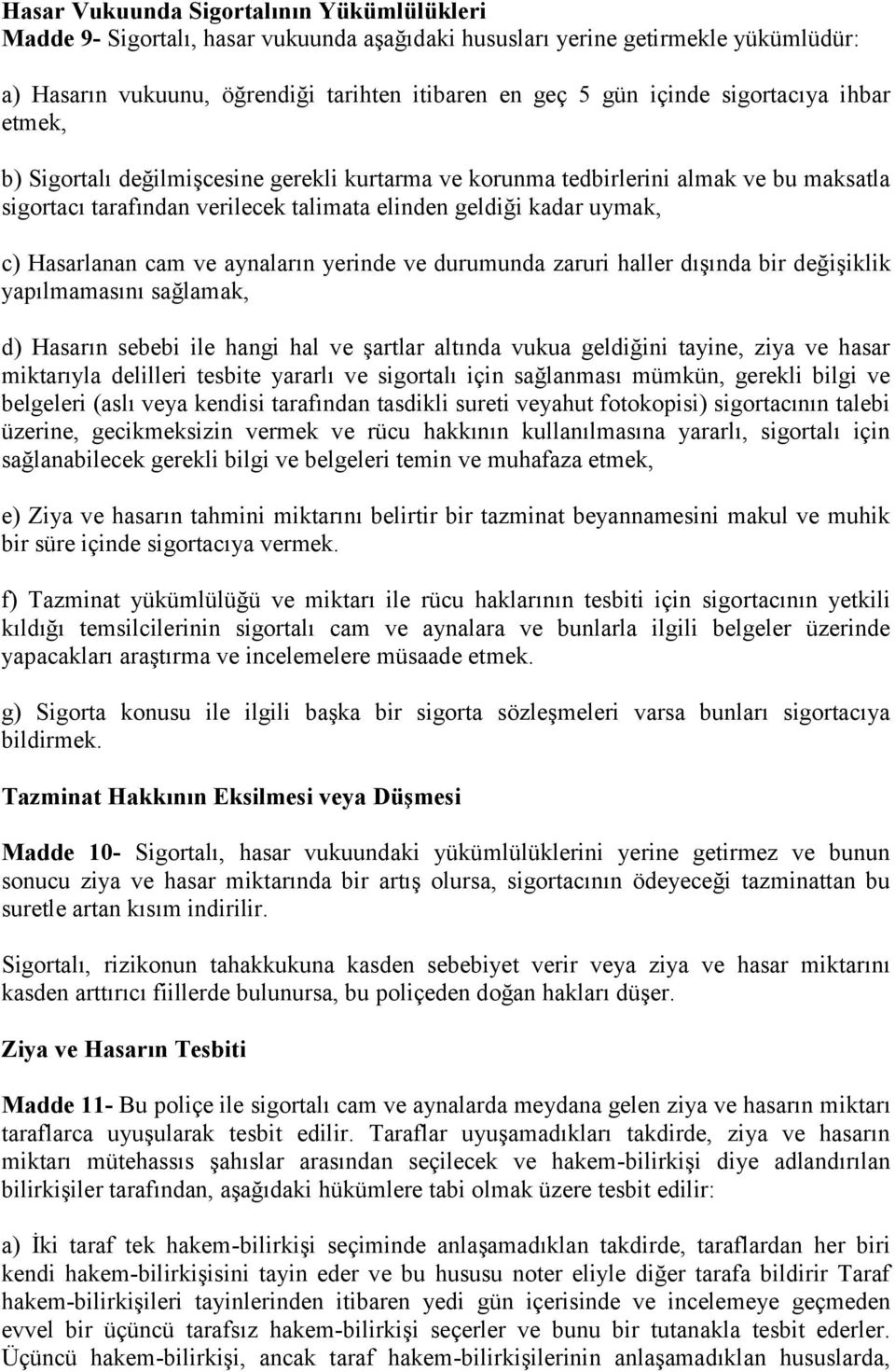 cam ve aynaların yerinde ve durumunda zaruri haller dışında bir değişiklik yapılmamasını sağlamak, d) Hasarın sebebi ile hangi hal ve şartlar altında vukua geldiğini tayine, ziya ve hasar miktarıyla