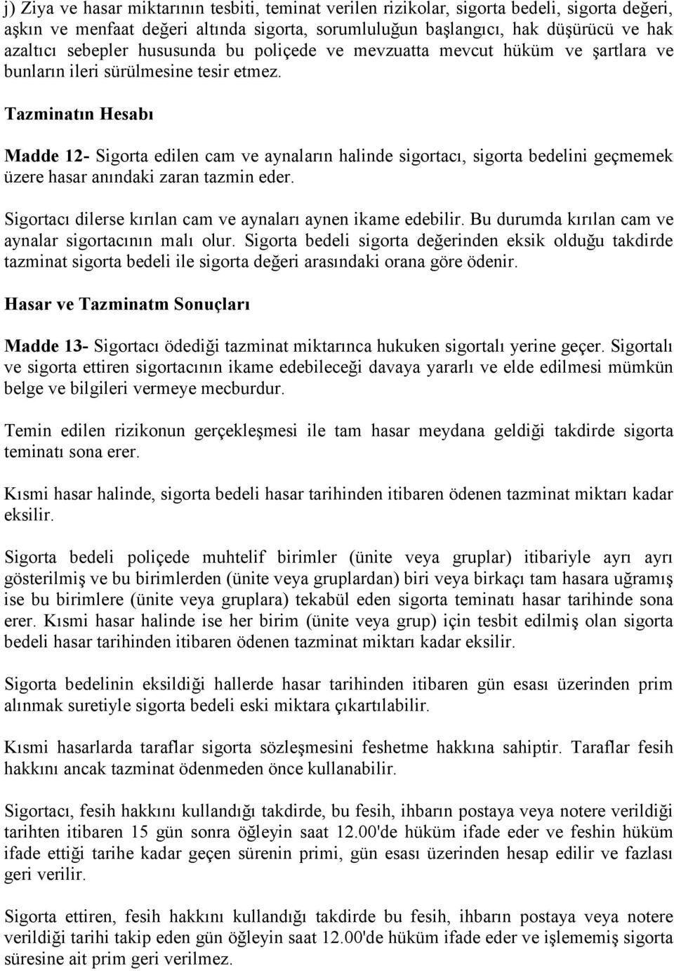 Tazminatın Hesabı Madde 12- Sigorta edilen cam ve aynaların halinde sigortacı, sigorta bedelini geçmemek üzere hasar anındaki zaran tazmin eder.