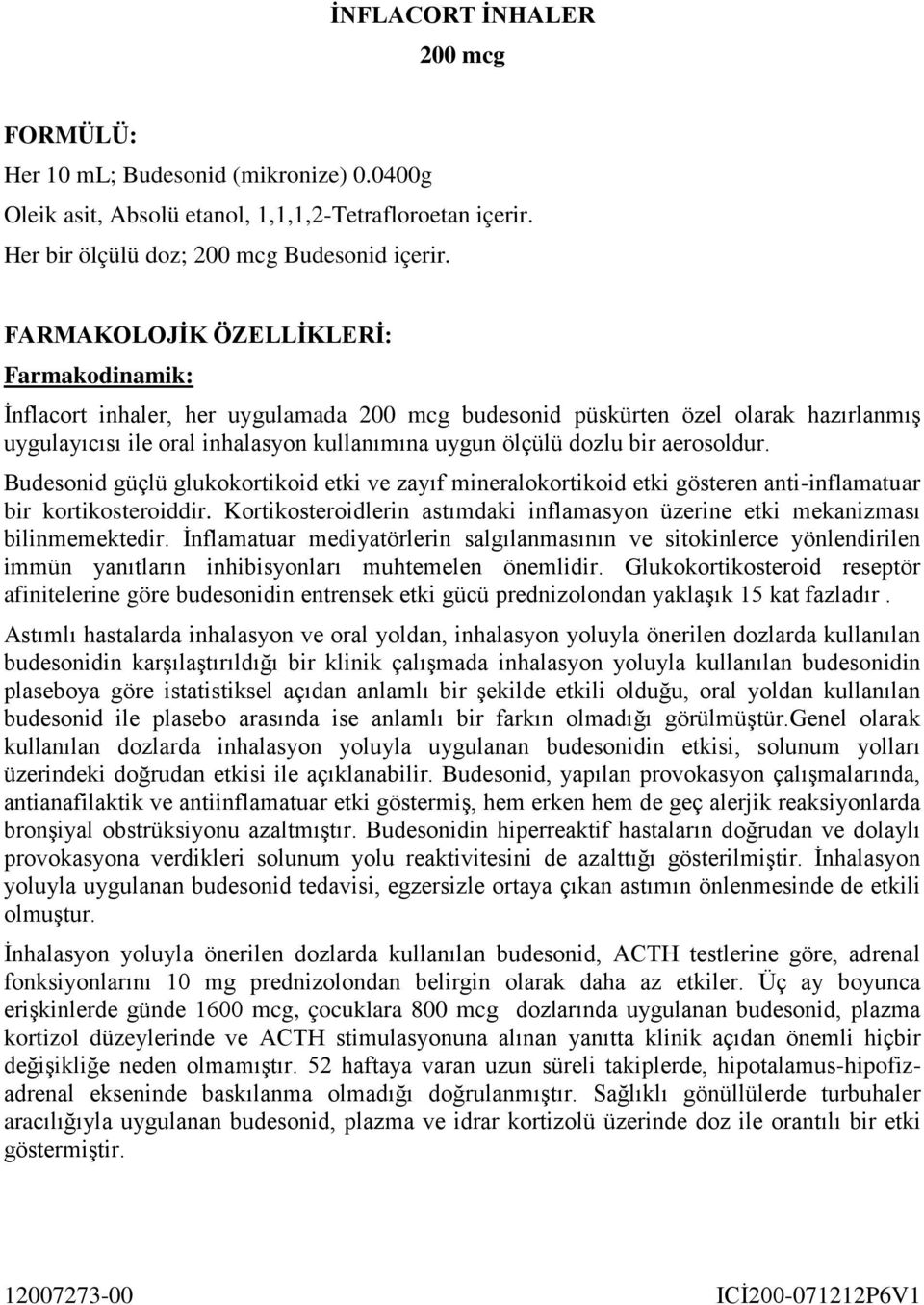 aerosoldur. Budesonid güçlü glukokortikoid etki ve zayıf mineralokortikoid etki gösteren anti-inflamatuar bir kortikosteroiddir.