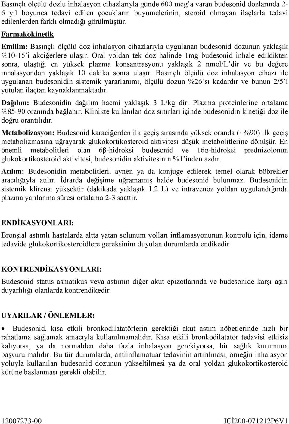 Oral yoldan tek doz halinde 1mg budesonid inhale edildikten sonra, ulaştığı en yüksek plazma konsantrasyonu yaklaşık 2 nmol/l dir ve bu değere inhalasyondan yaklaşık 10 dakika sonra ulaşır.