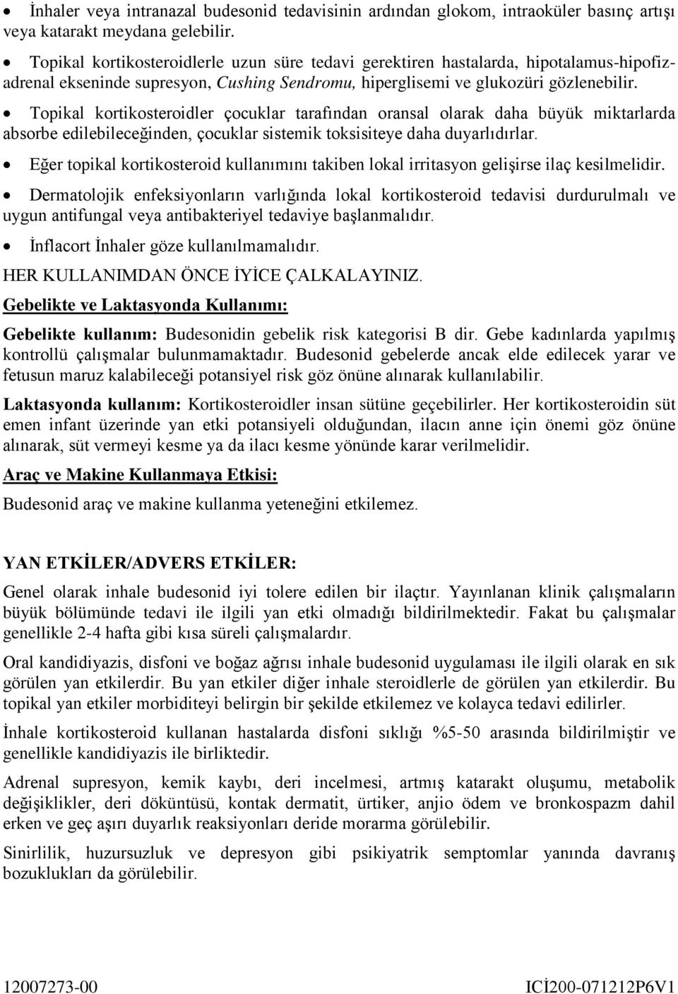 Topikal kortikosteroidler çocuklar tarafından oransal olarak daha büyük miktarlarda absorbe edilebileceğinden, çocuklar sistemik toksisiteye daha duyarlıdırlar.