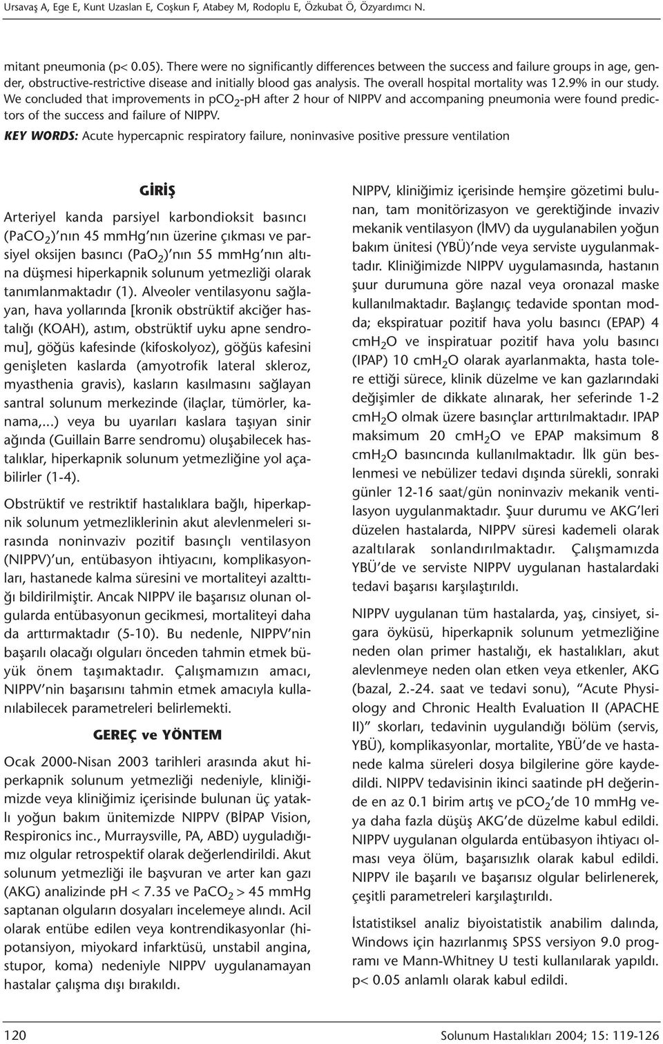 9% in our study. We concluded that improvements in pco 2 -ph after 2 hour of NIPPV and accompaning pneumonia were found predictors of the success and failure of NIPPV.