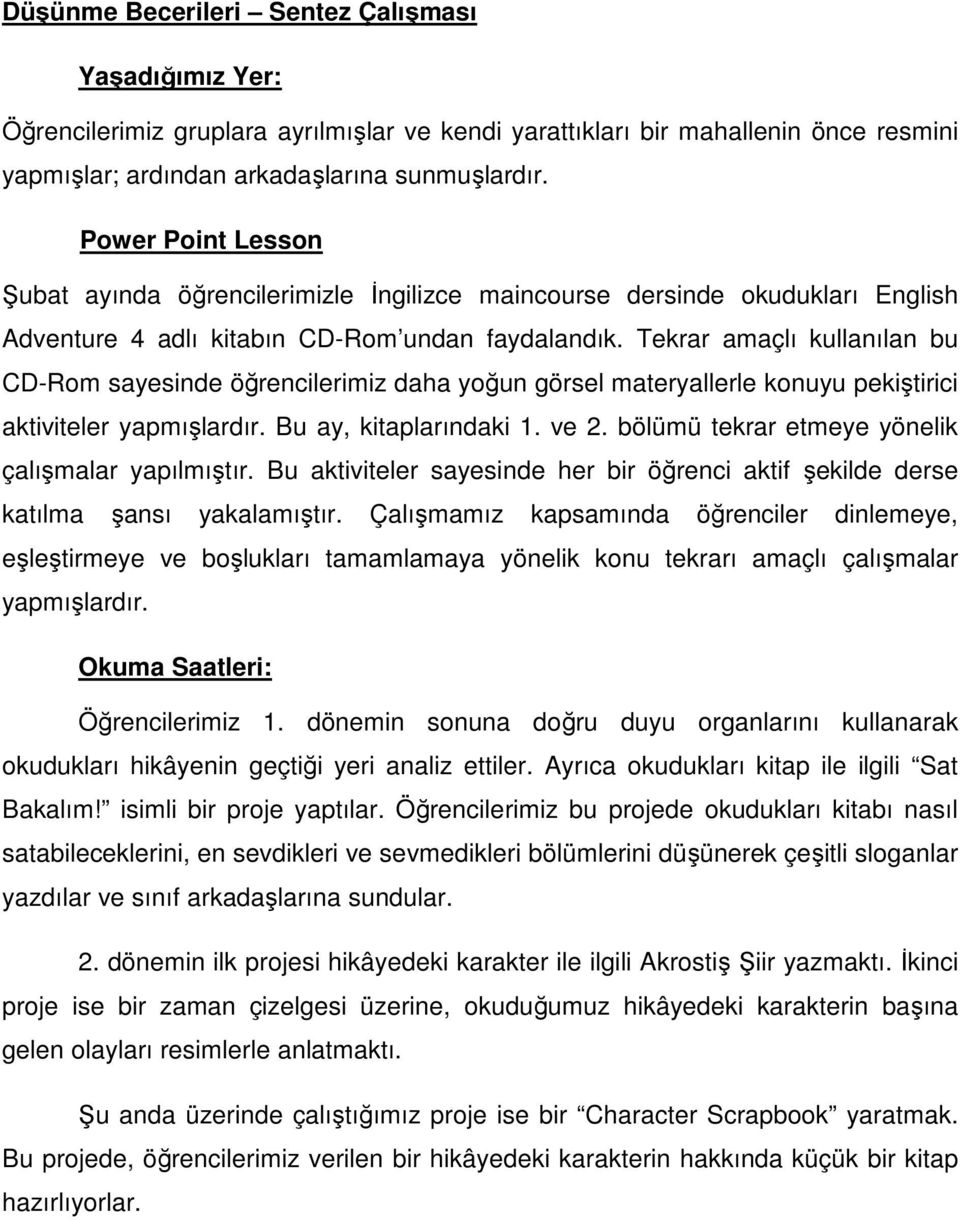 Tekrar amaçlı kullanılan bu CD-Rom sayesinde öğrencilerimiz daha yoğun görsel materyallerle konuyu pekiştirici aktiviteler yapmışlardır. Bu ay, kitaplarındaki 1. ve 2.