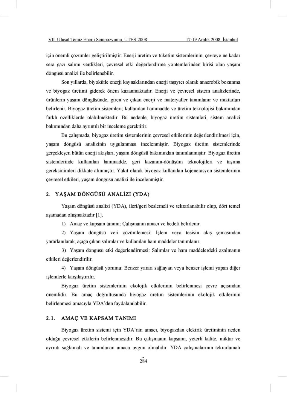 Son yıllarda, biyokütle enerji kaynaklarından enerji ta ıyıcı olarak anaerobik bozunma ve biyogaz üretimi giderek önem kazanmaktadır.