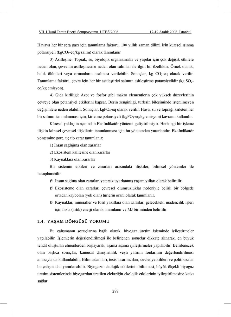 Örnek olarak, balık ölümleri veya ormanların azalması verilebilir. Sonuçlar, kg CO 2 -eq olarak verilir.