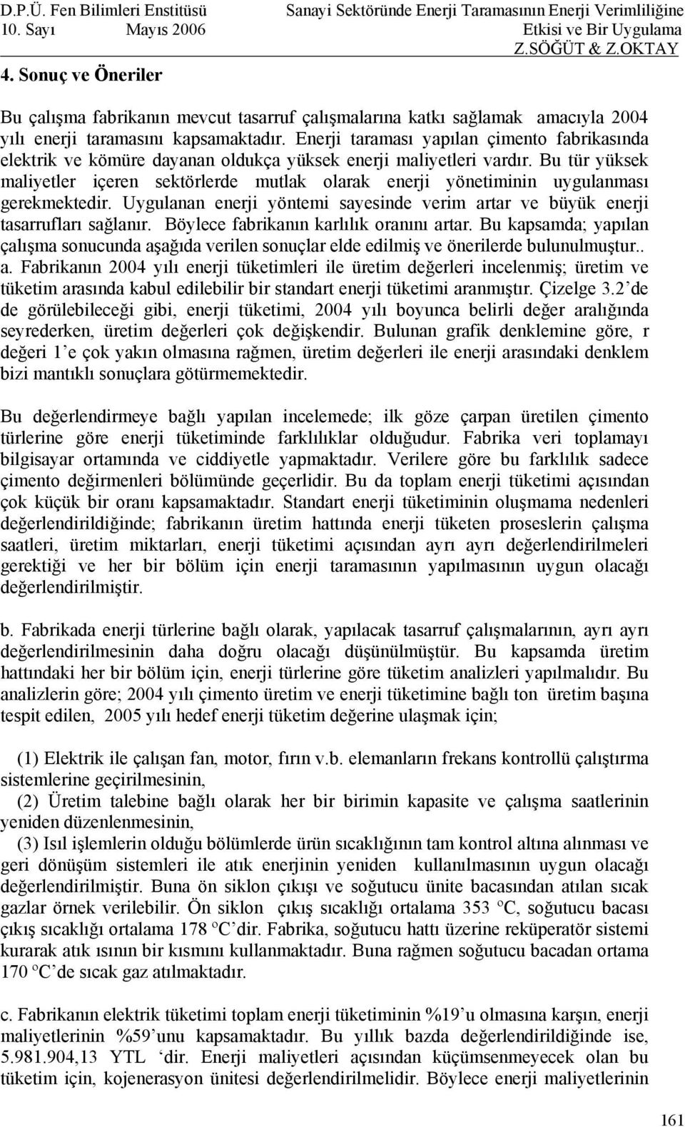 Bu tür yüksek maliyetler içeren sektörlerde mutlak olarak enerji yönetiminin uygulanması gerekmektedir. Uygulanan enerji yöntemi sayesinde verim artar ve büyük enerji tasarrufları sağlanır.