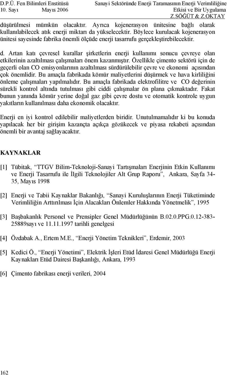 Artan katı çevresel kurallar şirketlerin enerji kullanımı sonucu çevreye olan etkilerinin azaltılması çalışmaları önem kazanmıştır.