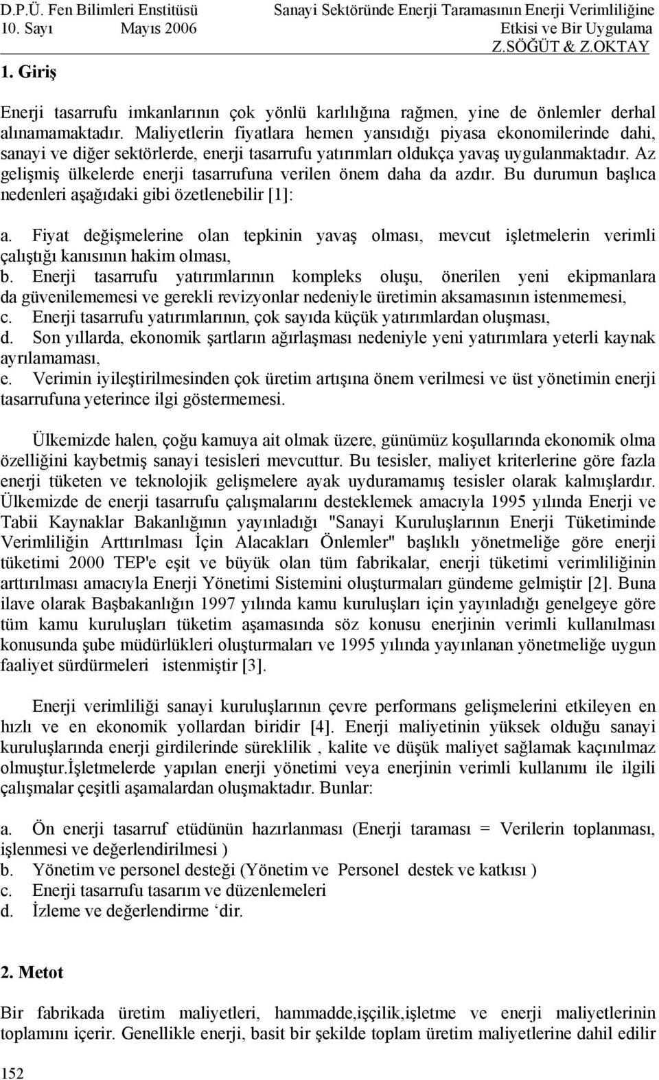 Az gelişmiş ülkelerde enerji tasarrufuna verilen önem daha da azdır. Bu durumun başlıca nedenleri aşağıdaki gibi özetlenebilir [1]: a.