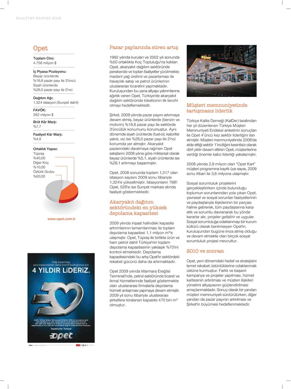 tr Pazar paylarında süren artış 1992 y l nda kurulan ve 2002 y l sonunda %50 ortakl kla Koç Toplulu u'na kat lan Opet, akaryak t da t m sektöründe perakende ve toptan faaliyetler yürütmekte; madeni