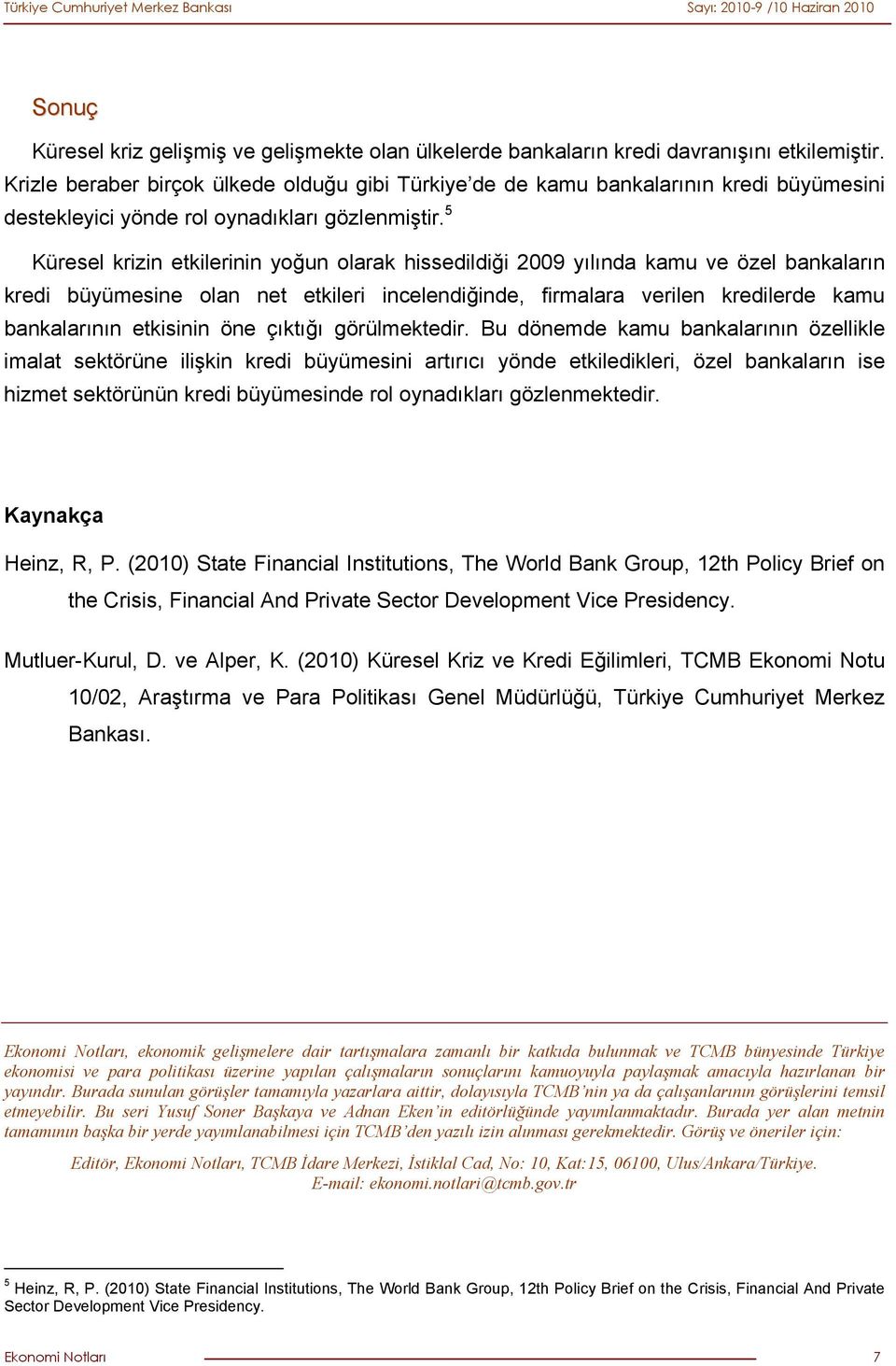 5 Küresel krizin etkilerinin yoğun olarak hissedildiği 29 yılında kamu ve özel bankaların kredi büyümesine olan net etkileri incelendiğinde, firmalara verilen kredilerde kamu bankalarının etkisinin