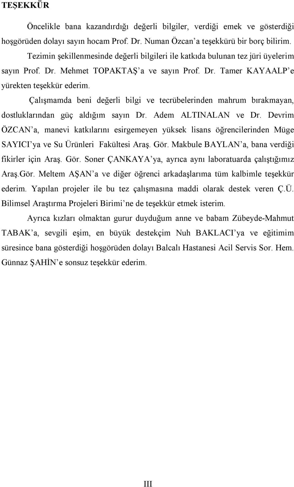 Çalışmamda beni değerli bilgi ve tecrübelerinden mahrum bırakmayan, dostluklarından güç aldığım sayın Dr. Adem ALTINALAN ve Dr.