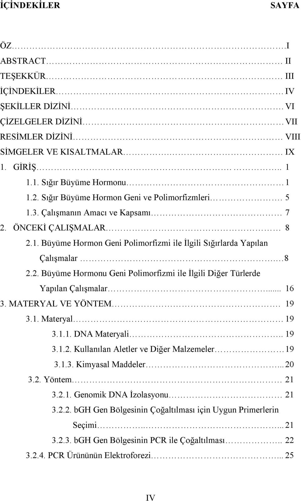 .. 16 3. MATERYAL VE YÖNTEM. 19 3.1. Materyal 19 3.1.1. DNA Materyali.. 19 3.1.2. Kullanılan Aletler ve Diğer Malzemeler 19 3.1.3. Kimyasal Maddeler... 20 3.2. Yöntem 21 3.2.1. Genomik DNA İzolasyonu 21 3.