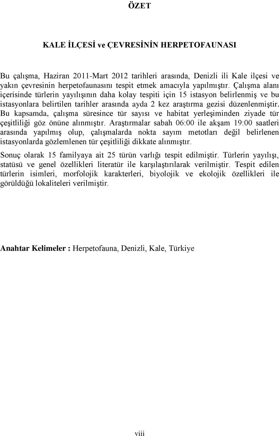 Bu kapsamda, çalışma süresince tür sayısı ve habitat yerleşiminden ziyade tür çeşitliliği göz önüne alınmıştır.