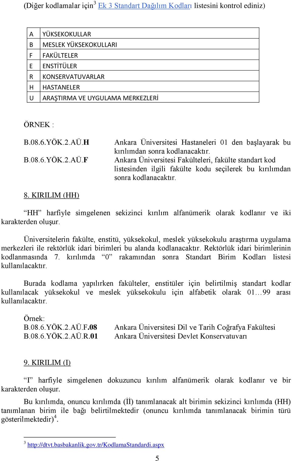 Ankara Üniversitesi Fakülteleri, fakülte standart kod listesinden ilgili fakülte kodu seçilerek bu kırılımdan sonra kodlanacaktır. 8.