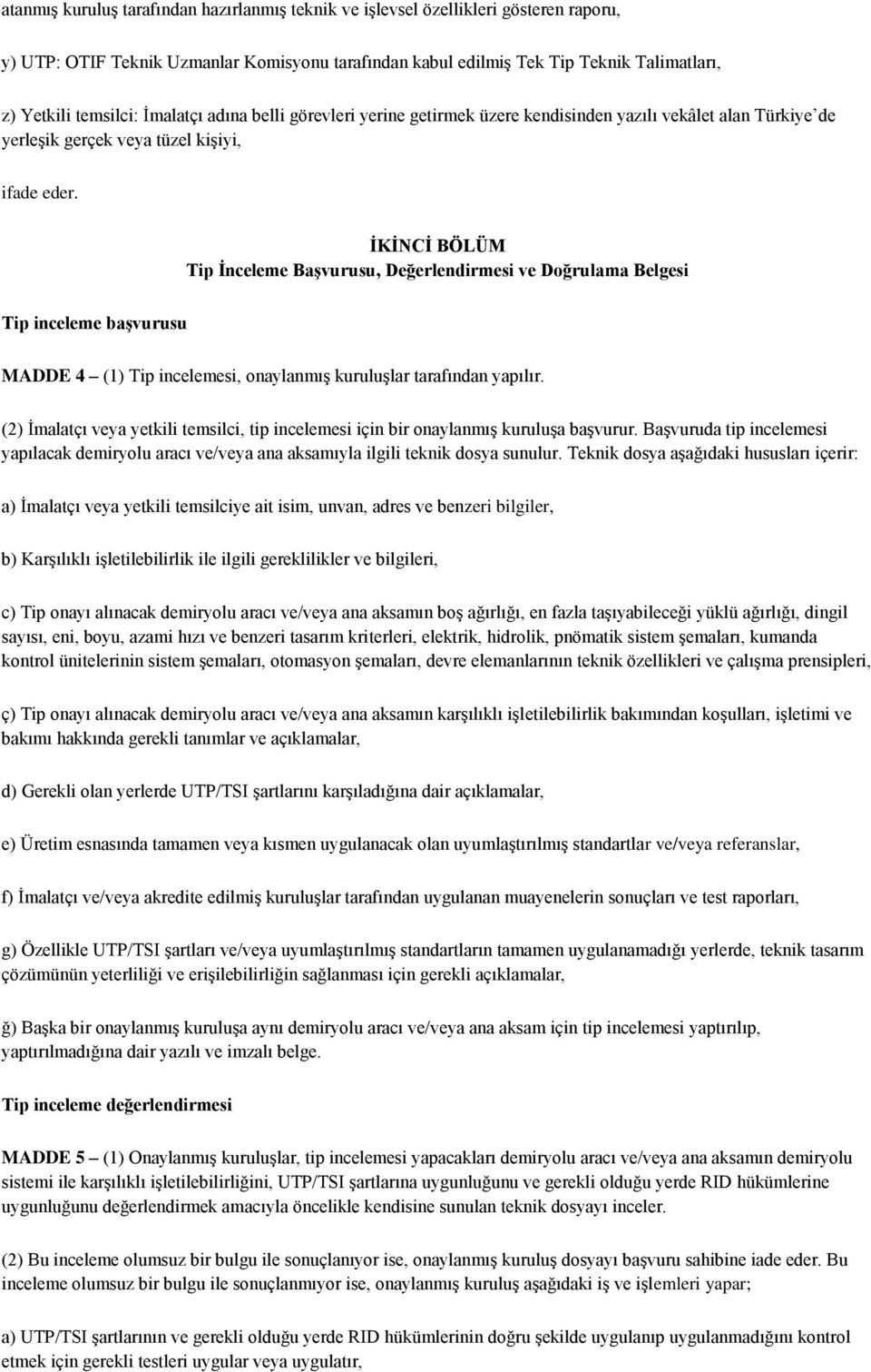 ĠKĠNCĠ BÖLÜM Tip Ġnceleme BaĢvurusu, Değerlendirmesi ve Doğrulama Belgesi Tip inceleme baģvurusu MADDE 4 (1) Tip incelemesi, onaylanmış kuruluşlar tarafından yapılır.