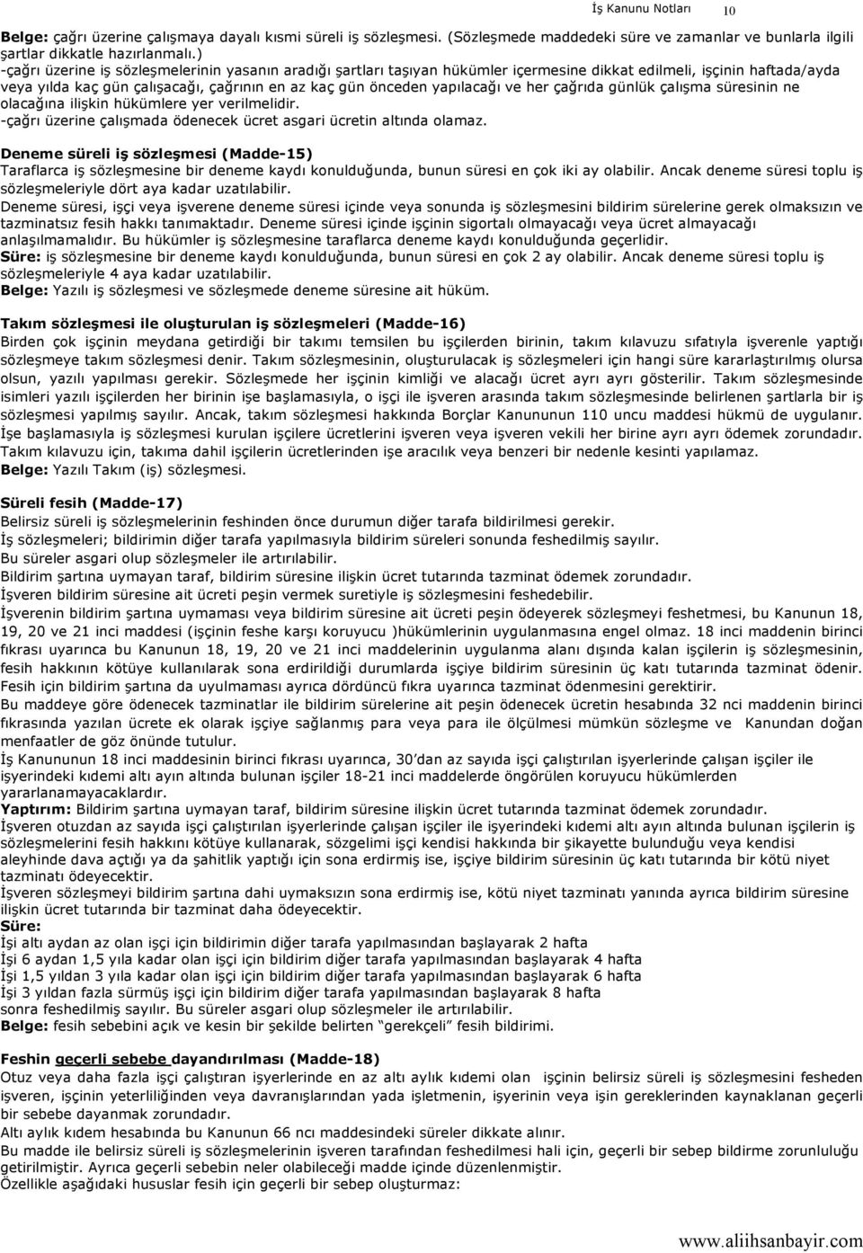 ve her çağrıda günlük çalışma süresinin ne olacağına ilişkin hükümlere yer verilmelidir. -çağrı üzerine çalışmada ödenecek ücret asgari ücretin altında olamaz.