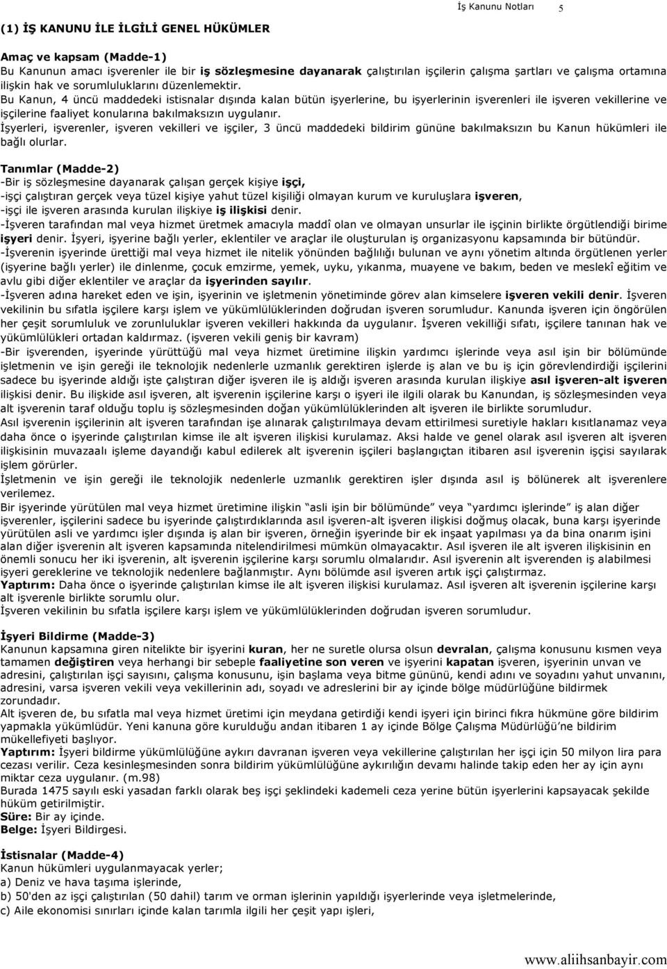 Bu Kanun, 4 üncü maddedeki istisnalar dışında kalan bütün işyerlerine, bu işyerlerinin işverenleri ile işveren vekillerine ve işçilerine faaliyet konularına bakılmaksızın uygulanır.