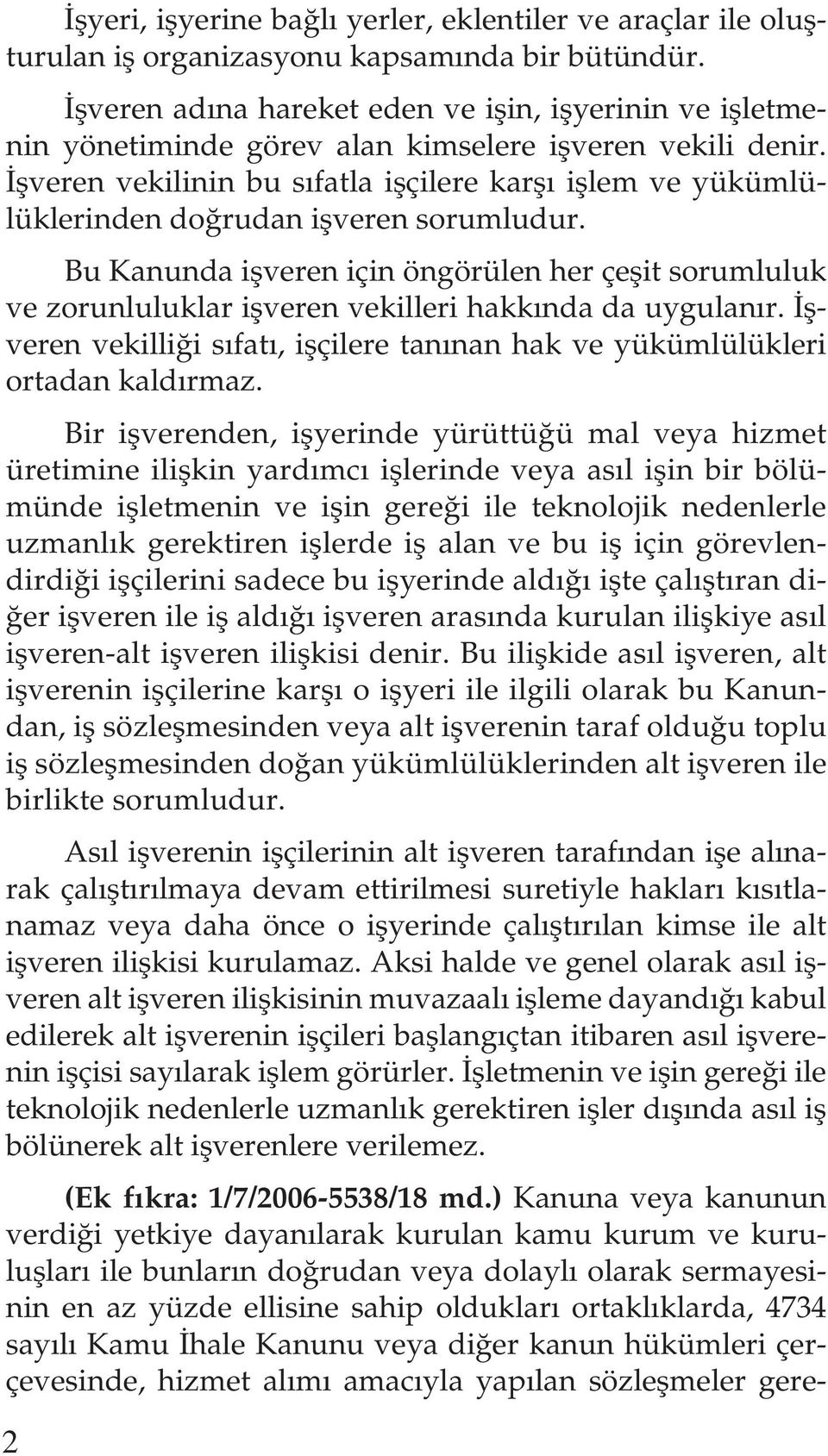 İşveren vekilinin bu sıfatla işçilere karşı işlem ve yükümlülüklerinden doğrudan işveren sorumludur.