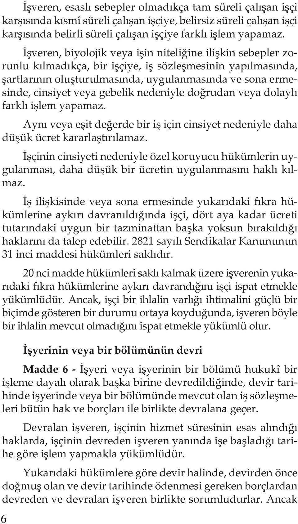 gebelik nedeniyle doğrudan veya dolaylı farklı işlem yapamaz. Aynı veya eşit değerde bir iş için cinsiyet nedeniyle daha düşük ücret kararlaştırılamaz.