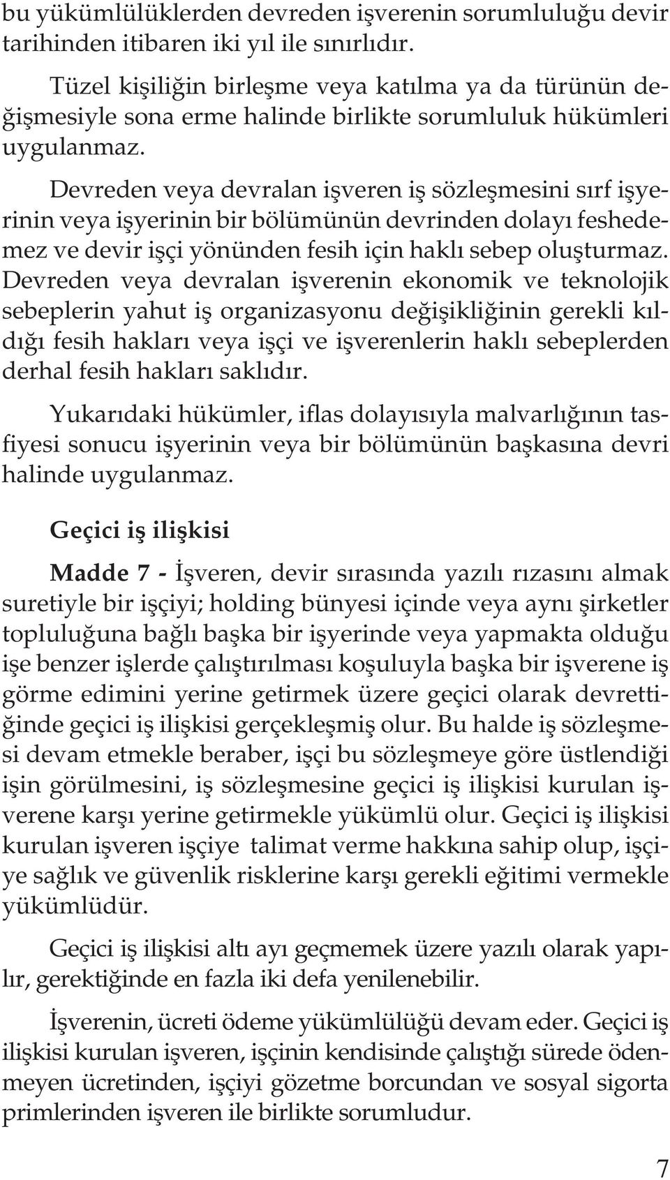 Devreden veya devralan işveren iş sözleşmesini sırf işyerinin veya işyerinin bir bölümünün devrinden dolayı feshedemez ve devir işçi yönünden fesih için haklı sebep oluşturmaz.