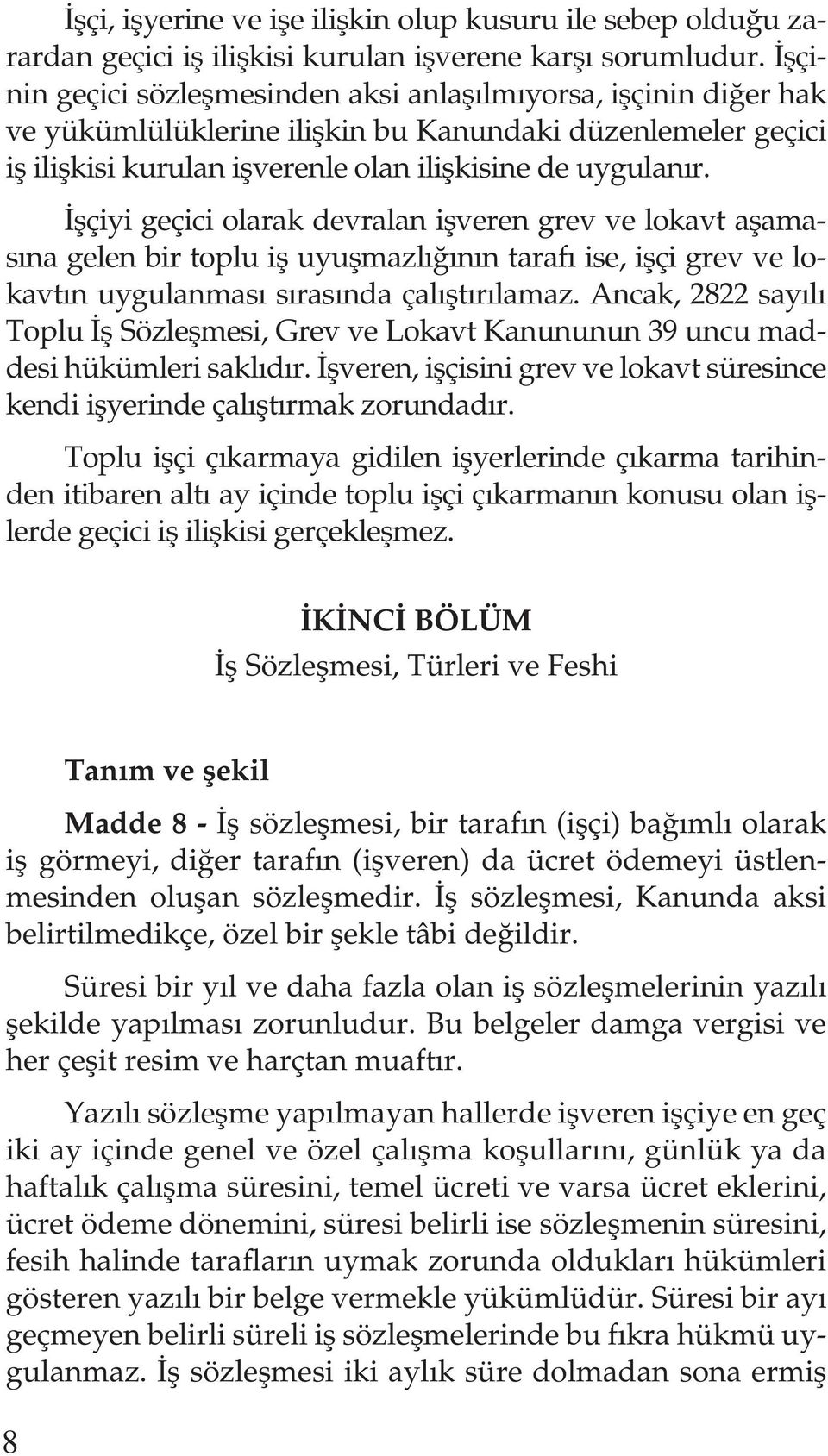 İşçiyi geçici olarak devralan işveren grev ve lokavt aşamasına gelen bir toplu iş uyuşmazlığının tarafı ise, işçi grev ve lokavtın uygulanması sırasında çalıştırılamaz.