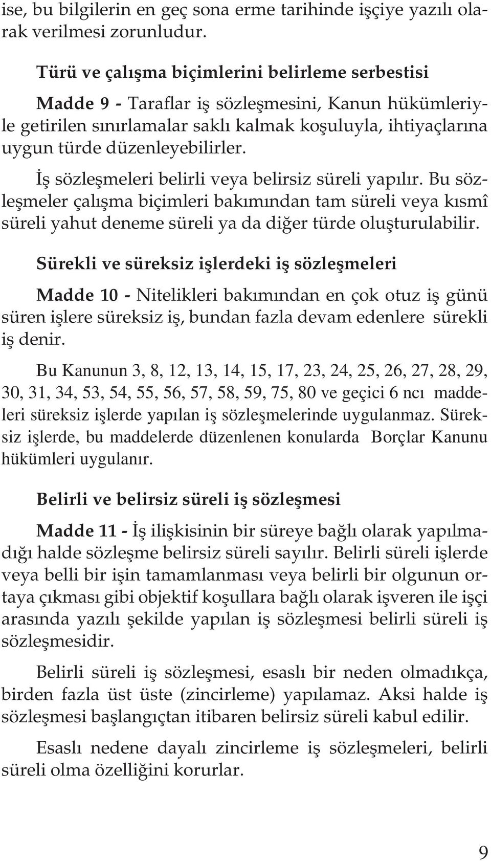 İş sözleşmeleri belirli veya belirsiz süreli yapılır. Bu sözleşmeler çalışma biçimleri bakımından tam süreli veya kısmî süreli yahut deneme süreli ya da diğer türde oluşturulabilir.