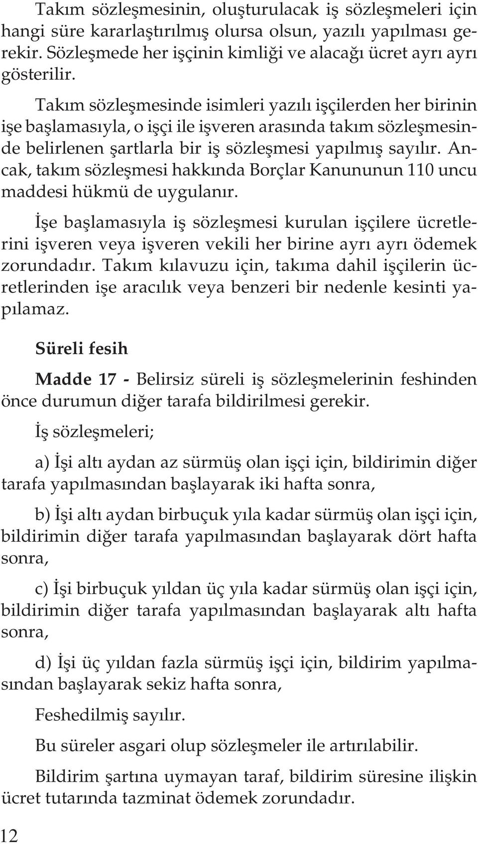 Ancak, takım sözleşmesi hakkında Borçlar Kanununun 110 uncu maddesi hükmü de uygulanır.