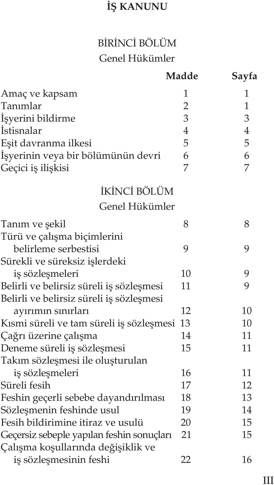 sözleşmesi 11 9 Belirli ve belirsiz süreli iş sözleşmesi ayırımın sınırları 12 10 Kısmi süreli ve tam süreli iş sözleşmesi 13 10 Çağrı üzerine çalışma 14 11 Deneme süreli iş sözleşmesi 15 11 Takım