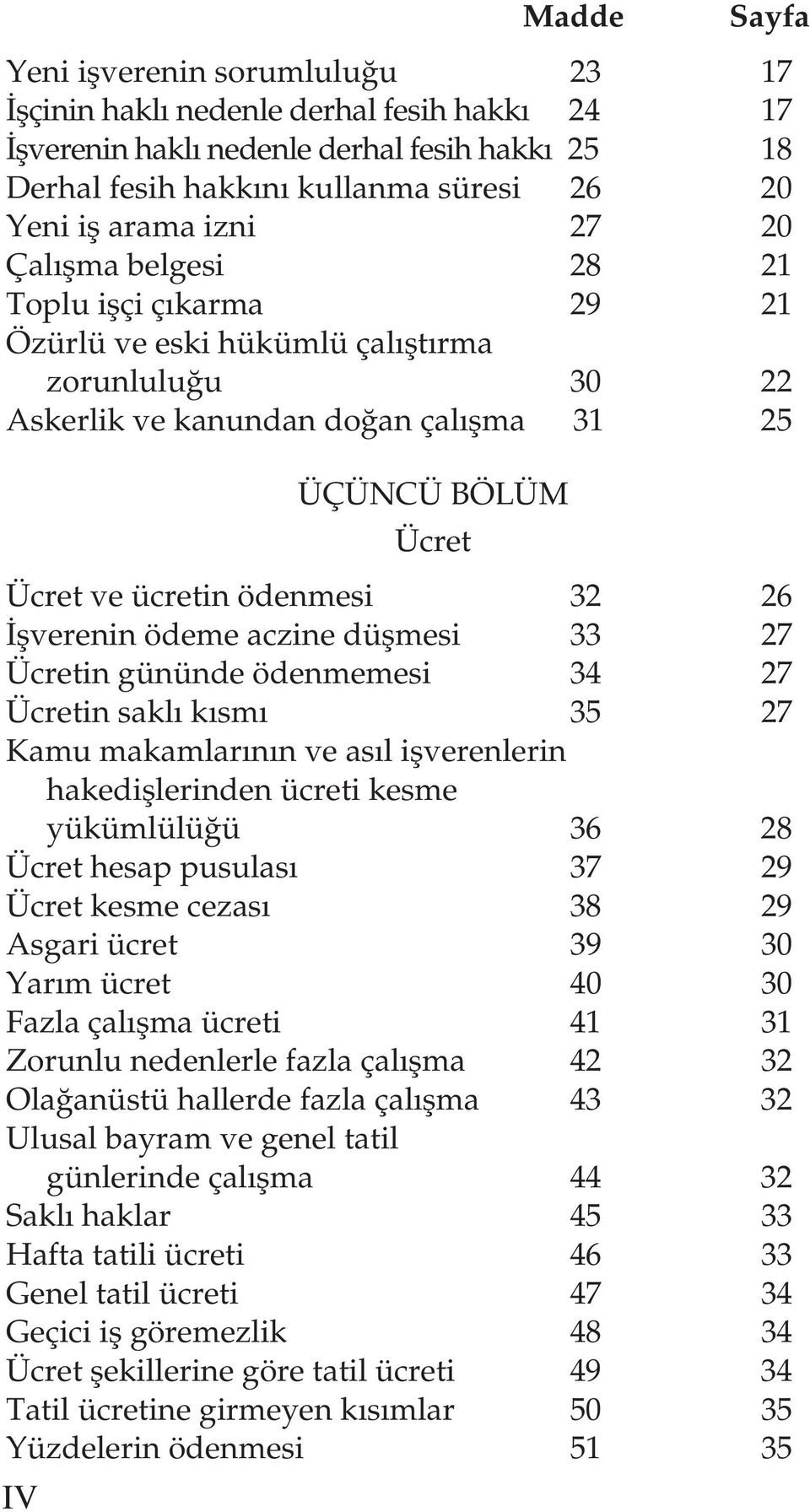 32 26 İşverenin ödeme aczine düşmesi 33 27 Ücretin gününde ödenmemesi 34 27 Ücretin saklı kısmı 35 27 Kamu makamlarının ve asıl işverenlerin hakedişlerinden ücreti kesme yükümlülüğü 36 28 Ücret hesap