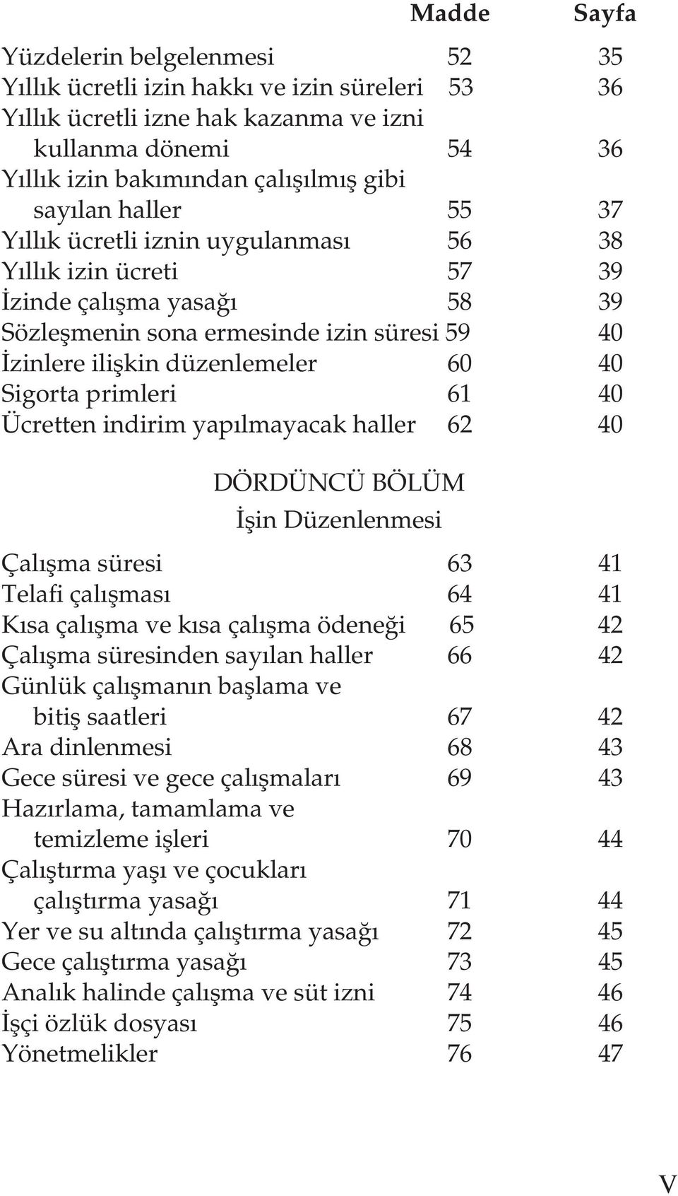 primleri 61 40 Ücretten indirim yapılmayacak haller 62 40 DÖRDÜNCÜ BÖLÜM İşin Düzenlenmesi Çalışma süresi 63 41 Telafi çalışması 64 41 Kısa çalışma ve kısa çalışma ödeneği 65 42 Çalışma süresinden