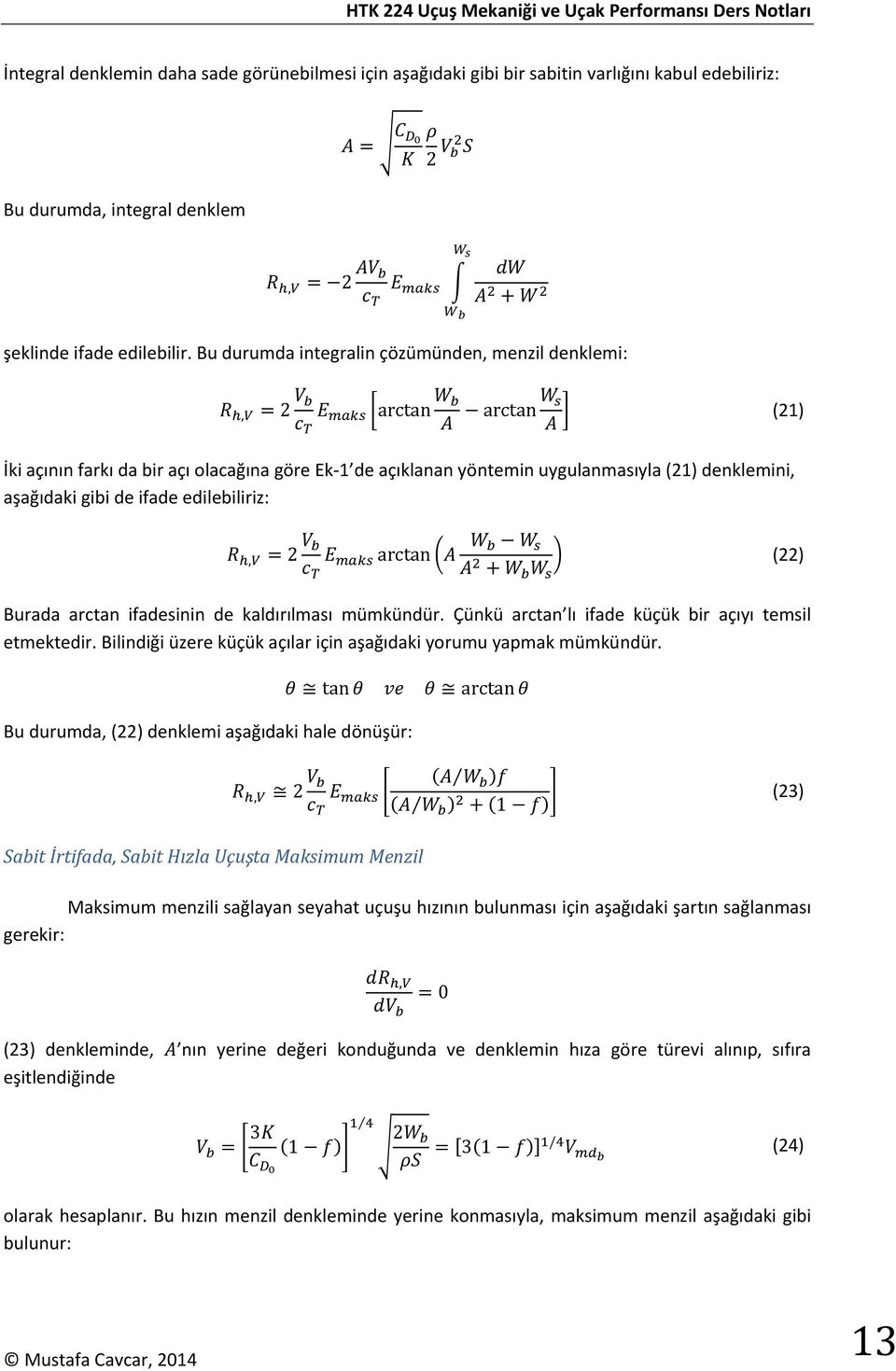 edilebiliriz:, 2 arctan (22) Burada arctan ifadesinin de kaldırılması mümkündür. Çünkü arctan lı ifade küçük bir açıyı temsil etmektedir.