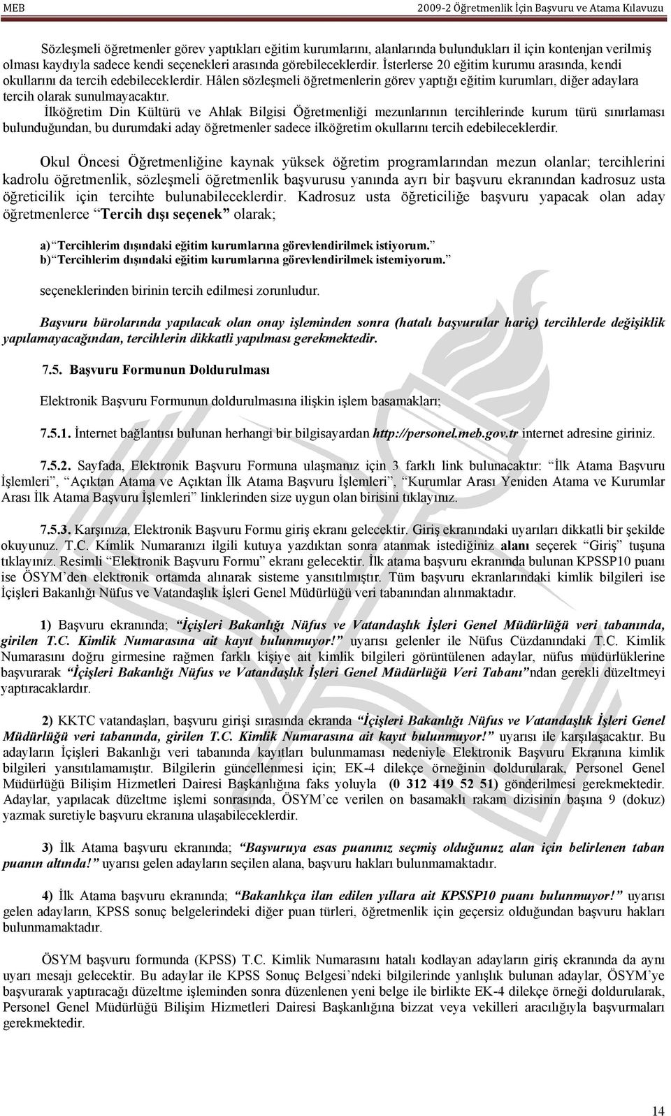 İlköğretim Din Kültürü ve Ahlak Bilgisi Öğretmenliği mezunlarının tercihlerinde kurum türü sınırlaması bulunduğundan, bu durumdaki aday öğretmenler sadece ilköğretim okullarını tercih