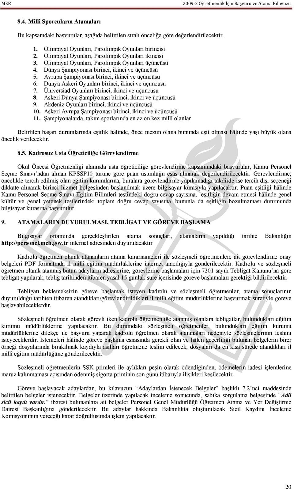 Avrupa Şampiyonası birinci, ikinci ve üçüncüsü 6. Dünya Askeri Oyunları birinci, ikinci ve üçüncüsü 7. Üniversiad Oyunları birinci, ikinci ve üçüncüsü 8.