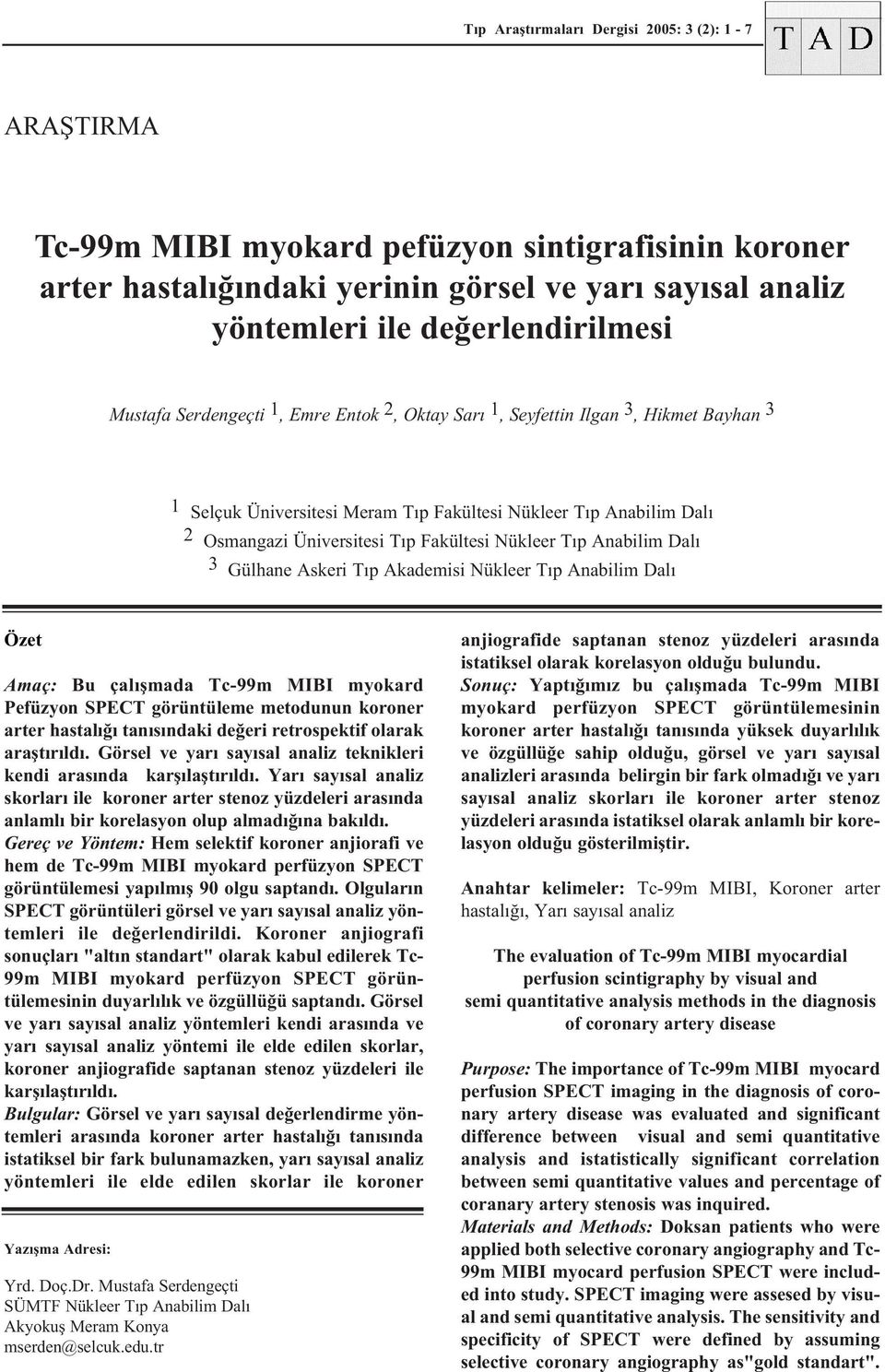 Nükleer Týp Anabilim Dalý 3 Gülhane Askeri Týp Akademisi Nükleer Týp Anabilim Dalý Özet Amaç: Bu çalýþmada Tc-99m MIBI myokard Pefüzyon SPECT görüntüleme metodunun koroner arter hastalýðý tanýsýndaki
